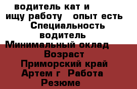 водитель кат-и ( B,C ) ищу работу , опыт есть ! › Специальность ­ водитель › Минимальный оклад ­ 25 000 › Возраст ­ 28 - Приморский край, Артем г. Работа » Резюме   